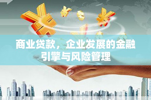 白河商业贷款，企业发展的金融引擎与风险管理