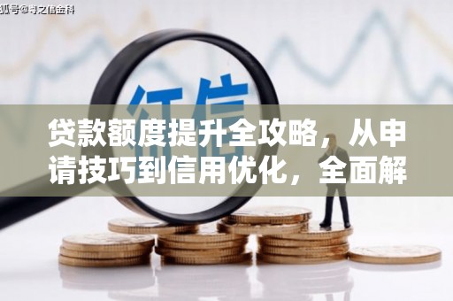 白河贷款额度提升全攻略，从申请技巧到信用优化，全面解析