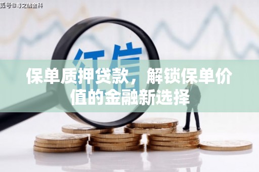 白河保单质押贷款，解锁保单价值的金融新选择