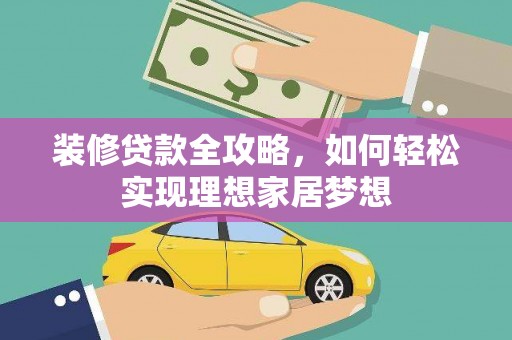 白河装修贷款全攻略，如何轻松实现理想家居梦想