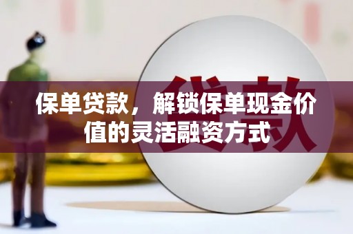 白河保单贷款，解锁保单现金价值的灵活融资方式