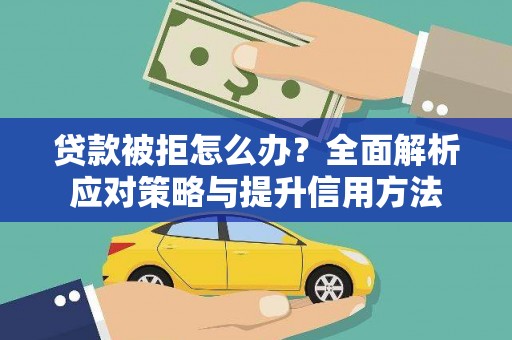 白河贷款被拒怎么办？全面解析应对策略与提升信用方法