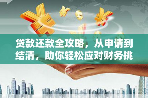 白河贷款还款全攻略，从申请到结清，助你轻松应对财务挑战