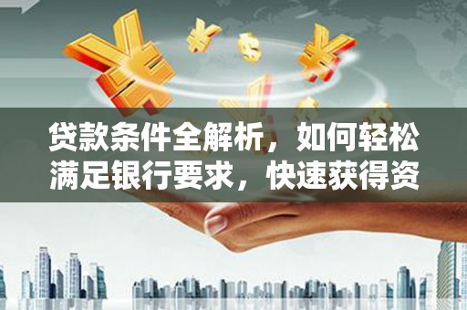 白河贷款条件全解析，如何轻松满足银行要求，快速获得资金支持