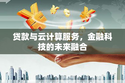 白河贷款与云计算服务，金融科技的未来融合