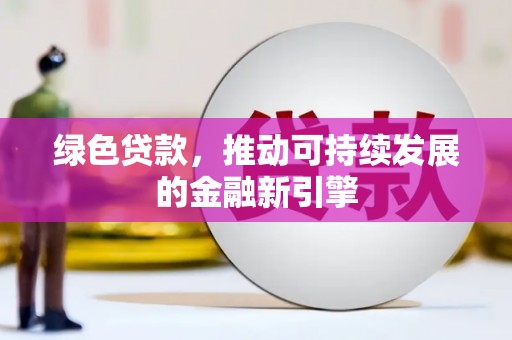 白河绿色贷款，推动可持续发展的金融新引擎