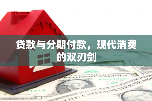 白河贷款与分期付款，现代消费的双刃剑