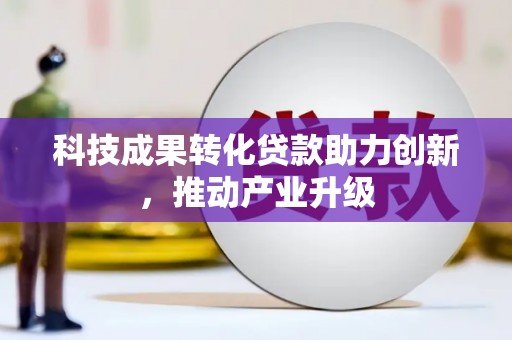 白河科技成果转化贷款助力创新，推动产业升级