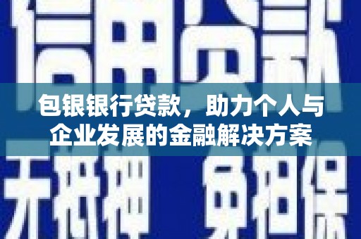 白河包银银行贷款，助力个人与企业发展的金融解决方案
