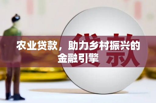白河农业贷款，助力乡村振兴的金融引擎