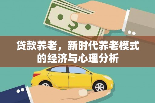 白河贷款养老，新时代养老模式的经济与心理分析
