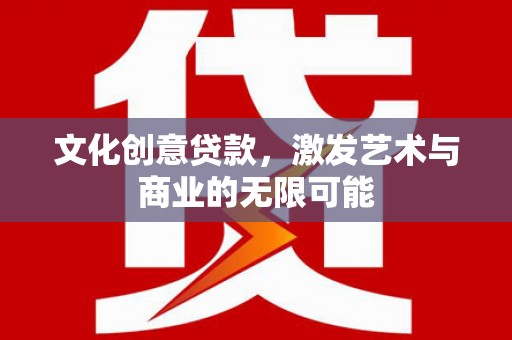 白河文化创意贷款，激发艺术与商业的无限可能