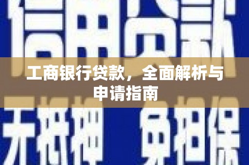 白河工商银行贷款，全面解析与申请指南