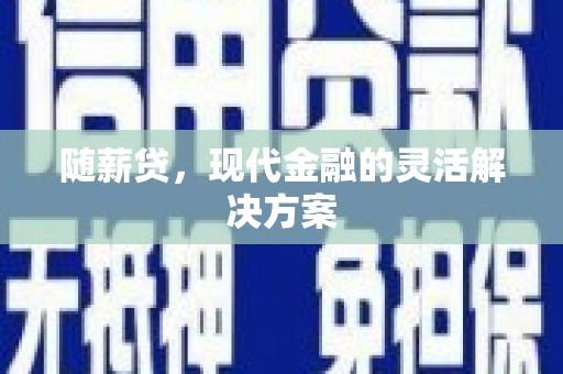 白河随薪贷，现代金融的灵活解决方案