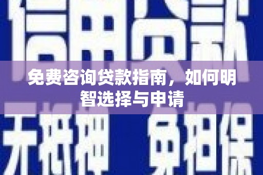 白河免费咨询贷款指南，如何明智选择与申请