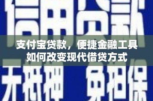 白河支付宝贷款，便捷金融工具如何改变现代借贷方式