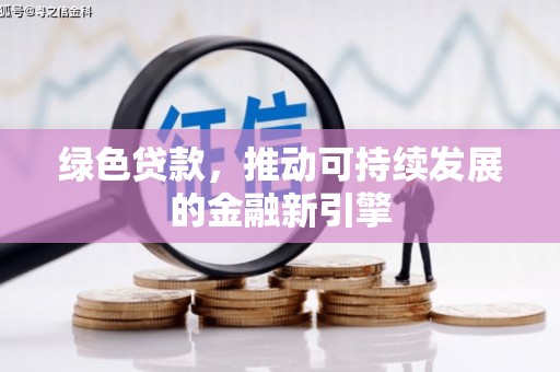 白河绿色贷款，推动可持续发展的金融新引擎