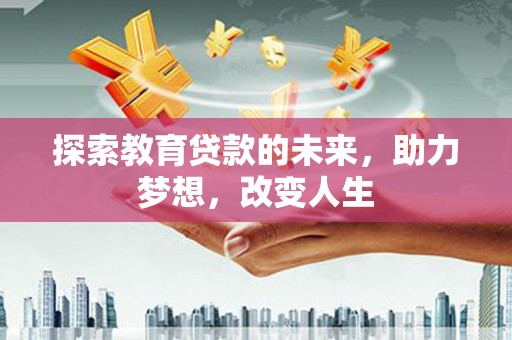 白河探索教育贷款的未来，助力梦想，改变人生