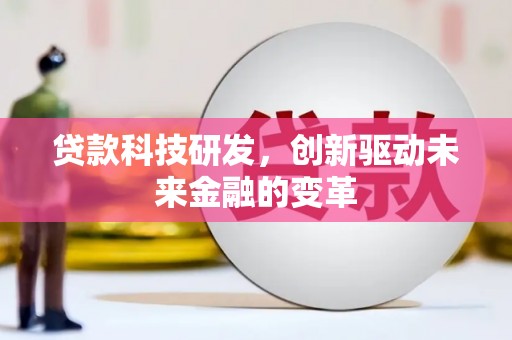 白河贷款科技研发，创新驱动未来金融的变革