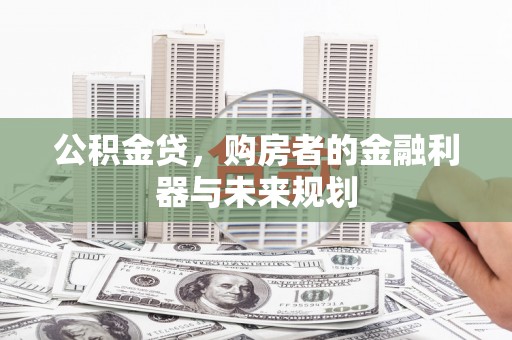 白河公积金贷，购房者的金融利器与未来规划