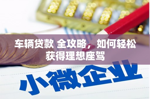 白河车辆贷款 全攻略，如何轻松获得理想座驾