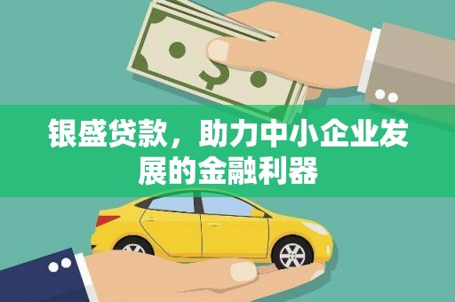 白河银盛贷款，助力中小企业发展的金融利器