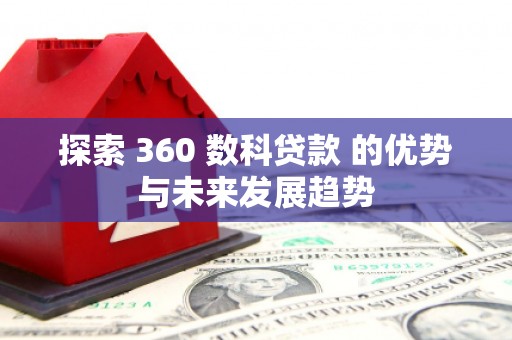 白河探索 360 数科贷款 的优势与未来发展趋势