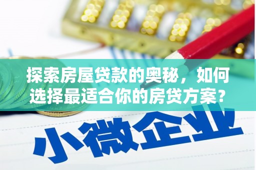 白河探索房屋贷款的奥秘，如何选择最适合你的房贷方案？