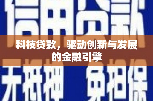白河科技贷款，驱动创新与发展的金融引擎