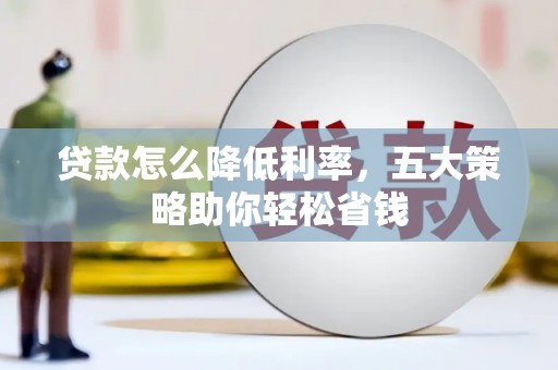 白河贷款怎么降低利率，五大策略助你轻松省钱