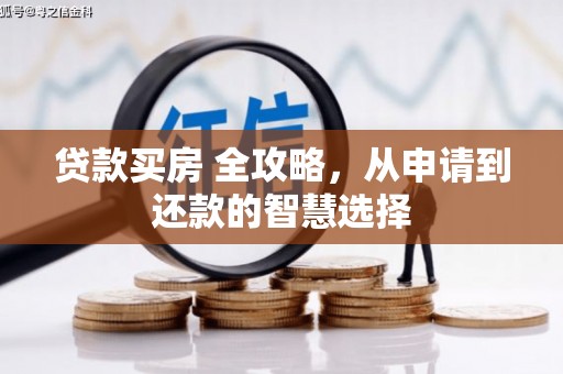 白河贷款买房 全攻略，从申请到还款的智慧选择