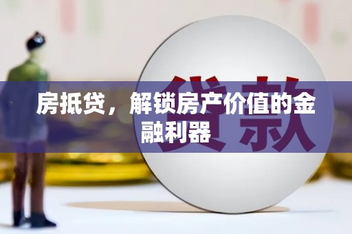 白河房抵贷，解锁房产价值的金融利器