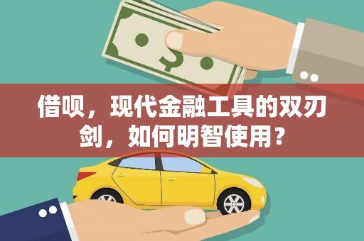 白河借呗，现代金融工具的双刃剑，如何明智使用？