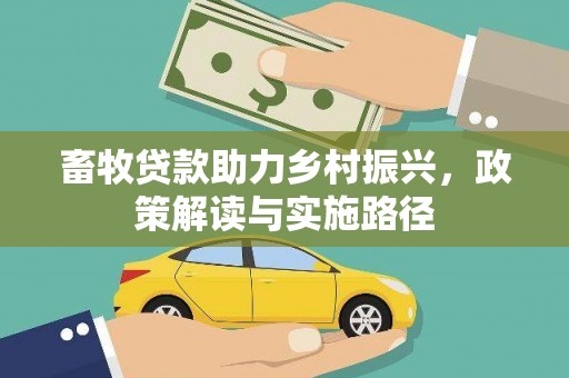 白河畜牧贷款助力乡村振兴，政策解读与实施路径