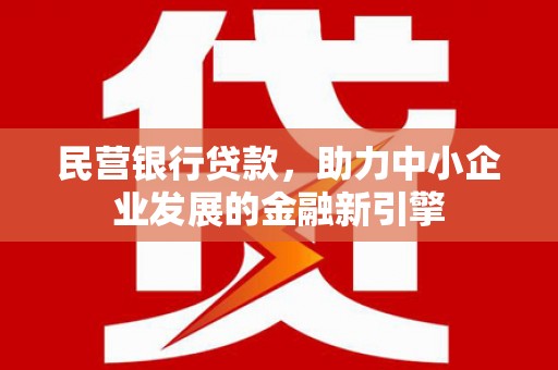 白河民营银行贷款，助力中小企业发展的金融新引擎