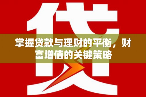白河掌握贷款与理财的平衡，财富增值的关键策略