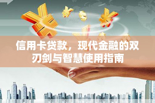 白河信用卡贷款，现代金融的双刃剑与智慧使用指南