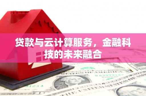 白河贷款与云计算服务，金融科技的未来融合