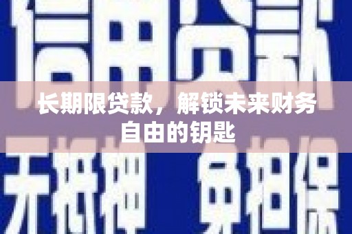 白河长期限贷款，解锁未来财务自由的钥匙