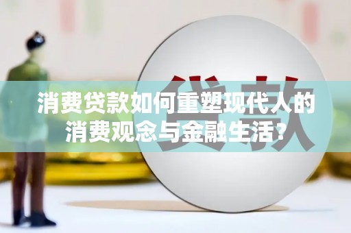 白河消费贷款如何重塑现代人的消费观念与金融生活？