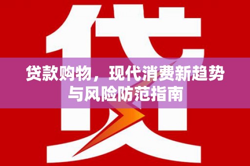 白河贷款购物，现代消费新趋势与风险防范指南
