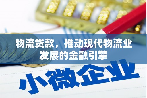 白河物流贷款，推动现代物流业发展的金融引擎