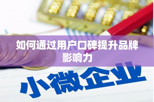 白河如何通过用户口碑提升品牌影响力