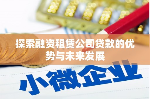 白河探索融资租赁公司贷款的优势与未来发展