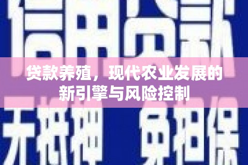 白河贷款养殖，现代农业发展的新引擎与风险控制