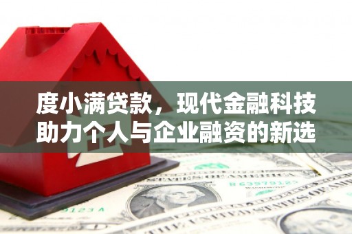 白河度小满贷款，现代金融科技助力个人与企业融资的新选择