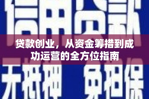 白河贷款创业，从资金筹措到成功运营的全方位指南