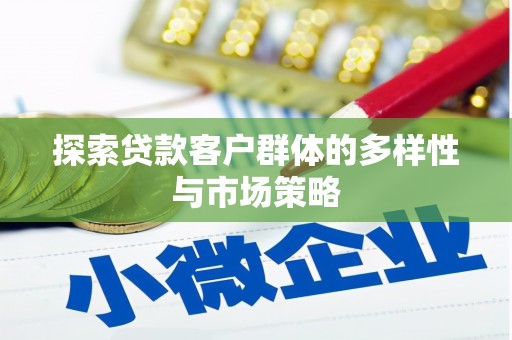 白河探索贷款客户群体的多样性与市场策略