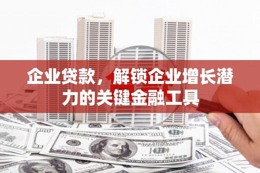 白河企业贷款，解锁企业增长潜力的关键金融工具