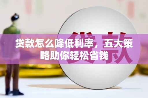 白河贷款怎么降低利率，五大策略助你轻松省钱